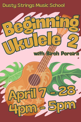 Apr 7 - 28: Beginning Ukulele 2 with Birch Pereira