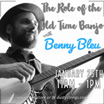 Jan. 25: The Role of the Old Time Banjo with Benny Bleu