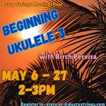 May 6 - 27: Beginning Ukulele 3 with 
Birch Pereira